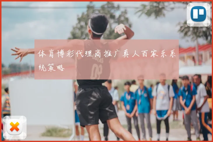 体育博彩代理商推广真人百家乐系统策略